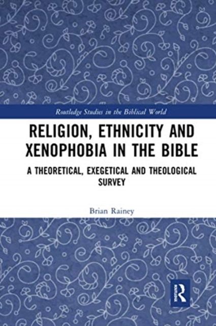 Religion, Ethnicity and Xenophobia in the Bible : A Theoretical, Exegetical and Theological Survey