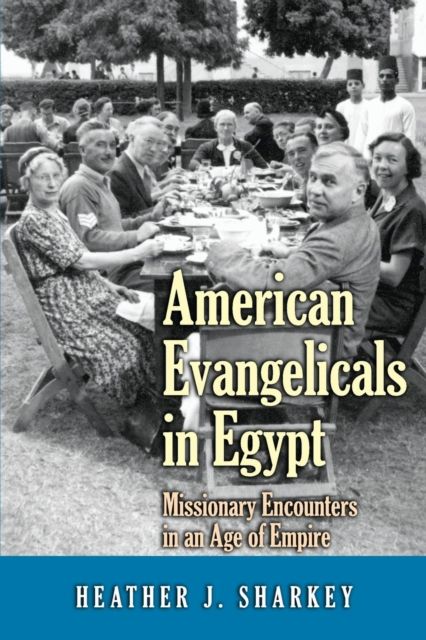 American Evangelicals in Egypt : Missionary Encounters in an Age of Empire