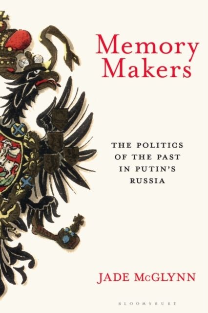 Forsidebilde av Memory makers : the politics of the past in Putin's Russia