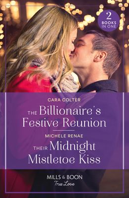 The Billionaire's Festive Reunion / Their Midnight Mistletoe Kiss : The Billionaire's Festive Reunion / Their Midnight Mistletoe Kiss