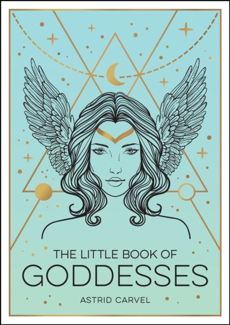The Little Book of Goddesses : An Empowering Introduction to Glorious Goddesses