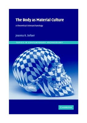 The Body as Material Culture : A Theoretical Osteoarchaeology