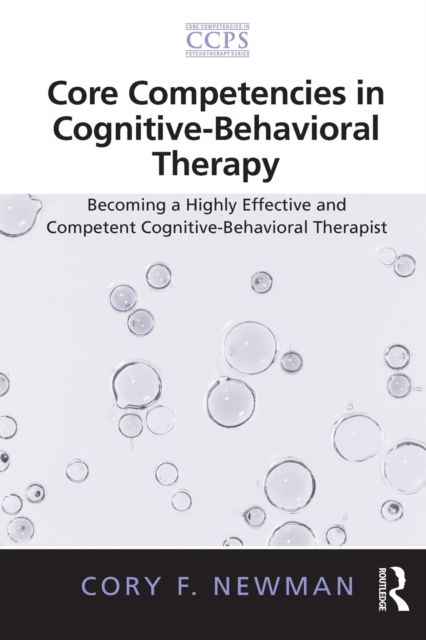 Core Competencies in Cognitive-Behavioral Therapy : Becoming a Highly Effective and Competent Cognitive-Behavioral Therapist