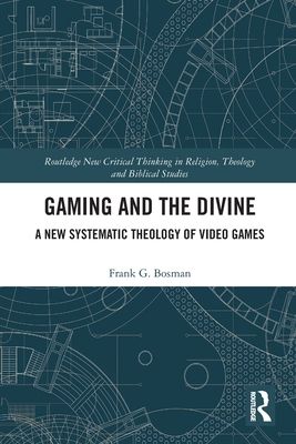 Gaming and the Divine : A New Systematic Theology of Video Games