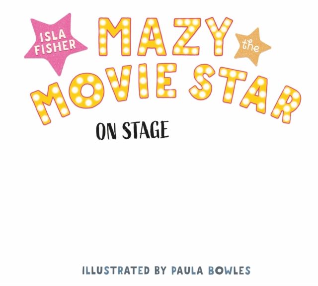 Mazy the Movie Star: On Stage : Mazy returns for a picture book adventure about overcoming fears from Hollywood star, Isla Fisher