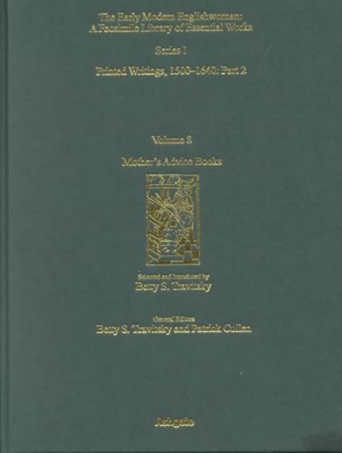Mother’s Advice Books : Printed Writings 1500–1640: Series I, Part Two, Volume 8