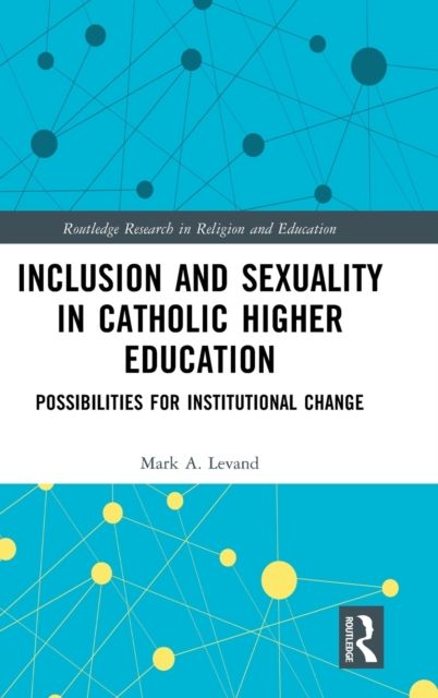 Inclusion and Sexuality in Catholic Higher Education : Possibilities for Institutional Change