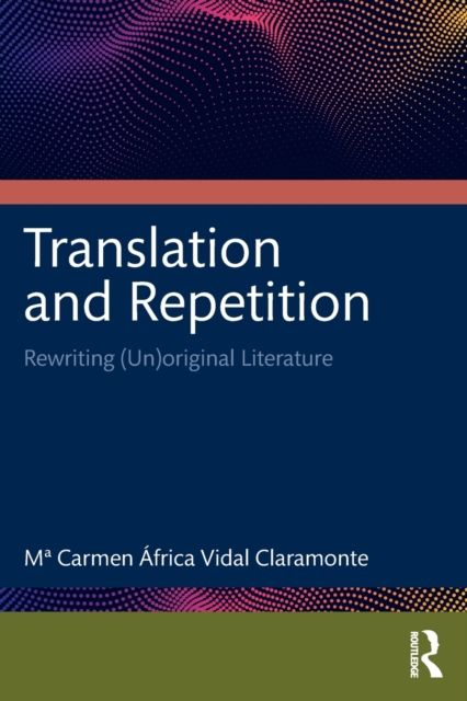 Translation and Repetition : Rewriting (Un)original Literature