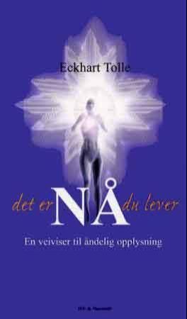 Det er nå du lever : en veiviser til åndelig opplysning