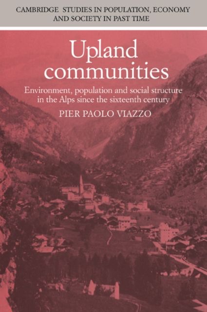 Upland Communities : Environment, Population and Social Structure in the Alps since the Sixteenth Century