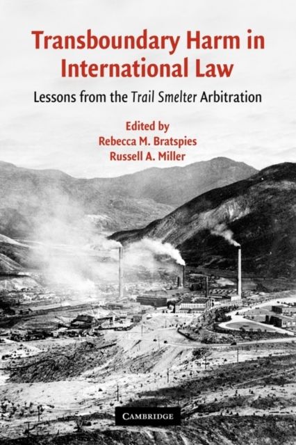 Transboundary Harm in International Law : Lessons from the Trail Smelter Arbitration