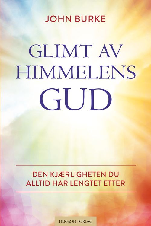 Glimt av himmelens Gud : den kjærligheten du alltid har lengtet etter