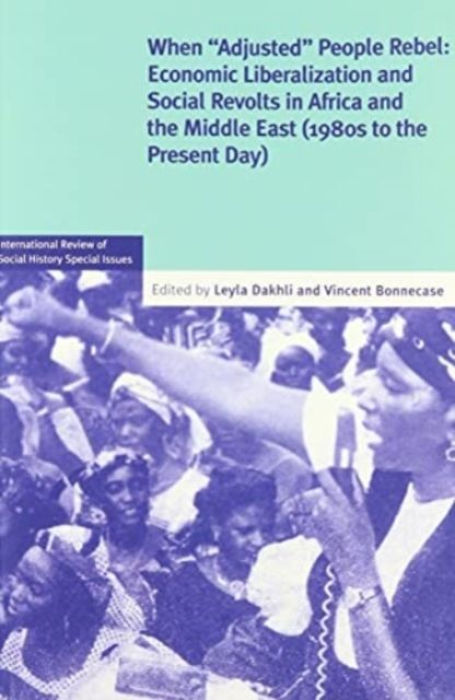 When 'Adjusted' People Rebel: Volume 29 : Economic Liberalization and Social revolts in Africa and the Middle East (1980s to the present day)