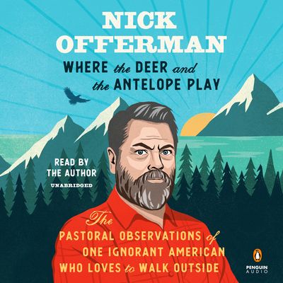 Where the Deer and the Antelope Play : The Pastoral Observations of One Ignorant American Who Loves to Walk Outside