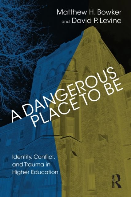 A Dangerous Place to Be : Identity, Conflict, and Trauma in Higher Education