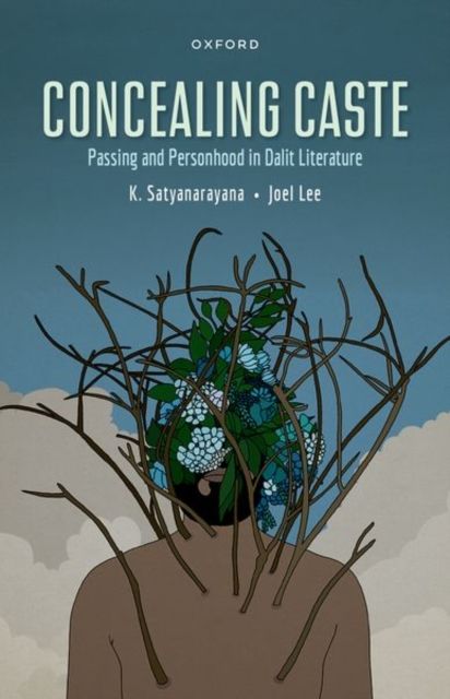 Concealing Caste : Narratives of Passing and Personhood in Dalit Literature