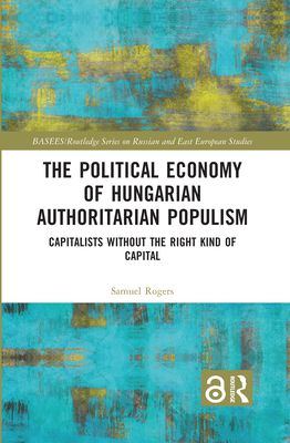 The Political Economy of Hungarian Authoritarian Populism : Capitalists without the Right Kind of Capital