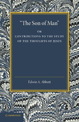 'The Son of Man' : Or Contributions to the Study of the Thoughts of Jesus