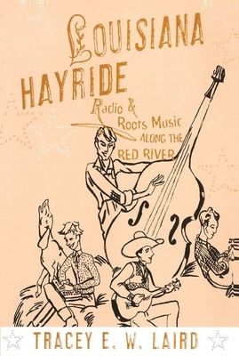 Louisiana Hayride : Radio and Roots Music along the Red River