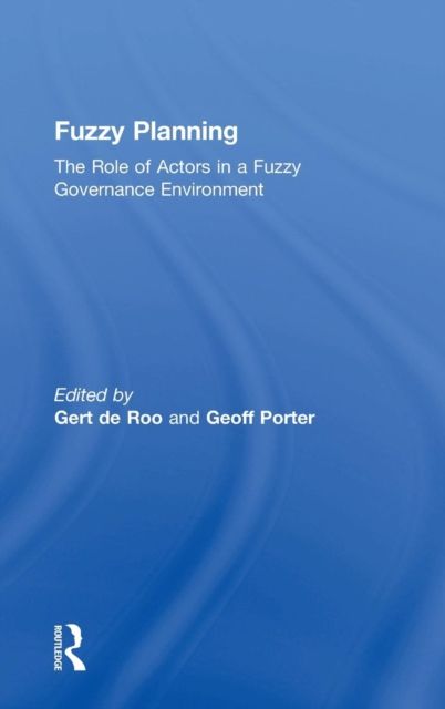 Fuzzy Planning : The Role of Actors in a Fuzzy Governance Environment