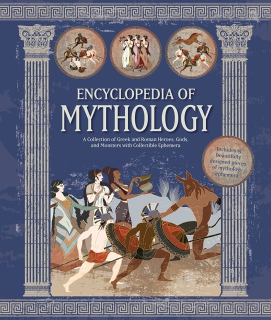Encyclopedia of Mythology : A Collection of Greek and Roman Heroes, Gods, and Monsters with Collectible Ephemera