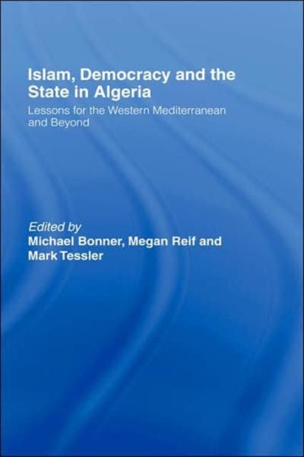 Islam, Democracy and the State in Algeria : Lessons for the Western Mediterranean and Beyond