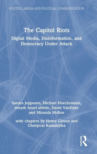 The Capitol Riots : Digital Media, Disinformation, and Democracy Under Attack