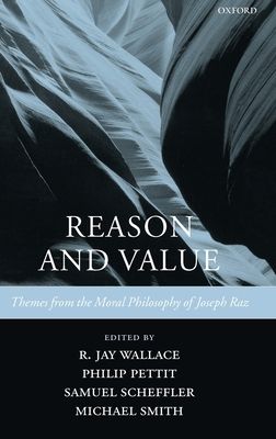 Reason and Value : Themes from the Moral Philosophy of Joseph Raz