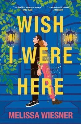 Wish I Were Here : A charming and whimsical new opposites-attract romance!