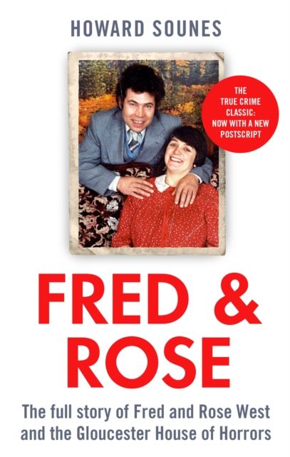 Fred & Rose : The Full Story of Fred and Rose West and the Gloucester House of Horrors, from the Senior Producer of 'Fred and Rose West: A British Horror Story' - now on NETFLIX