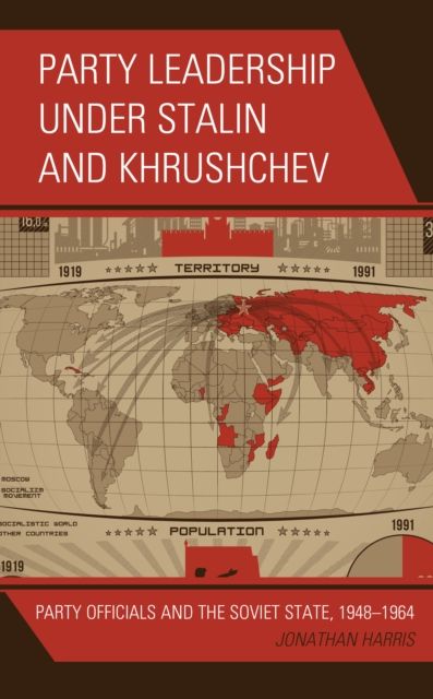 Party Leadership under Stalin and Khrushchev : Party Officials and the Soviet State, 1948–1964
