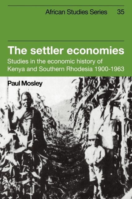 The Settler Economies : Studies in the Economic History of Kenya and Southern Rhodesia 1900–1963