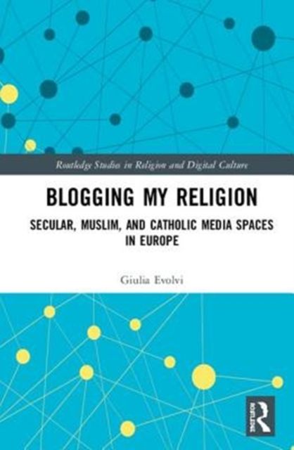 Blogging My Religion : Secular, Muslim, and Catholic Media Spaces in Europe