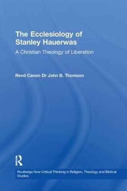 The Ecclesiology of Stanley Hauerwas : A Christian Theology of Liberation