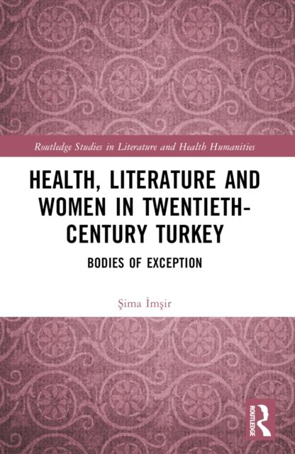 Health, Literature and Women in Twentieth-Century Turkey : Bodies of Exception