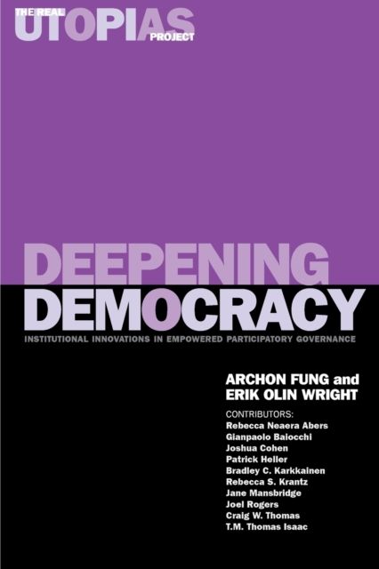 Deepening Democracy : Institutional Innovations in Empowered Participatory Governance