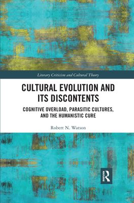 Cultural Evolution and its Discontents : Cognitive Overload, Parasitic Cultures, and the Humanistic Cure