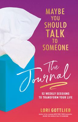 Maybe You Should Talk to Someone: The Journal : 52 Weekly Sessions to Transform Your Life