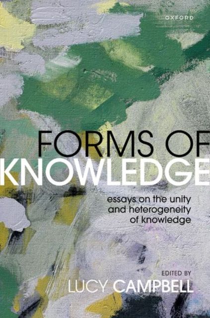 Forms of Knowledge : Essays on the Unity and Heterogeneity of Knowledge