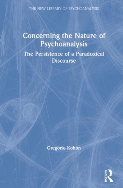 Concerning the Nature of Psychoanalysis : The Persistence of a Paradoxical Discourse