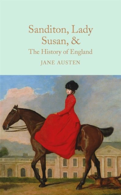 Sanditon, Lady Susan, & the history of England & c. : the Juvenelia and shorter works of Jane Austen