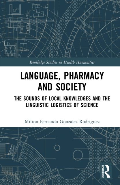 Language, Pharmacy and Society : The Sounds of Local Knowledges and the Linguistic Logistics of Science