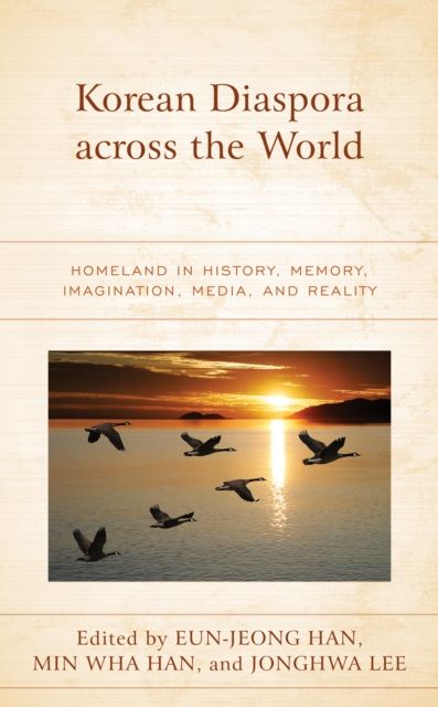 Korean Diaspora across the World : Homeland in History, Memory, Imagination, Media, and Reality