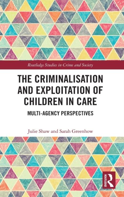 The Criminalisation and Exploitation of Children in Care : Multi-Agency Perspectives