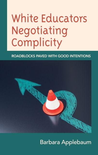 White Educators Negotiating Complicity : Roadblocks Paved with Good Intentions