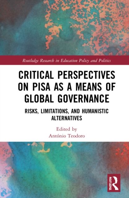 Critical Perspectives on PISA as a Means of Global Governance : Risks, Limitations, and Humanistic Alternatives