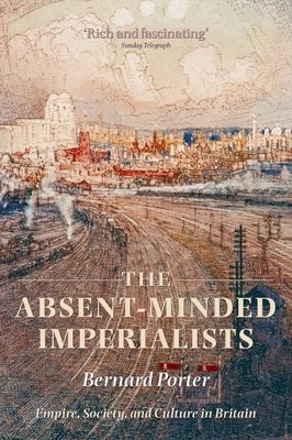 The Absent-Minded Imperialists : Empire, Society, and Culture in Britain