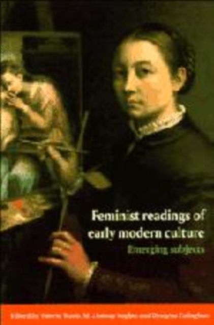 Feminist Readings of Early Modern Culture : Emerging Subjects