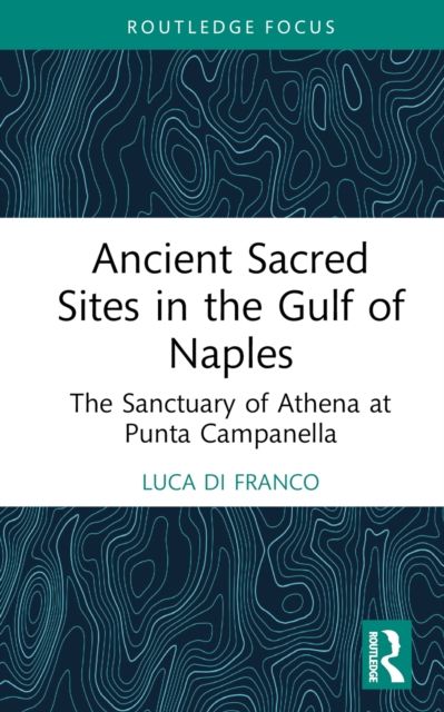Ancient Sacred Sites in the Gulf of Naples : The Sanctuary of Athena at Punta Campanella