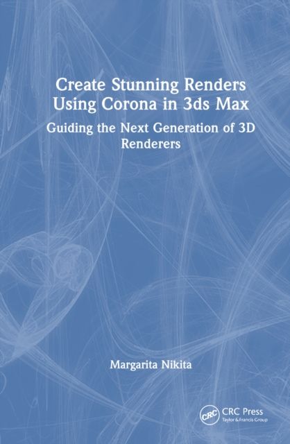Create Stunning Renders Using Corona in 3ds Max : Guiding the Next Generation of 3D Renderers